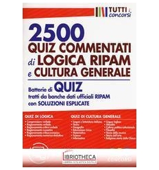 2500 QUIZ COMMENTATI DI LOGICA RIPAM E CULTURA GENER