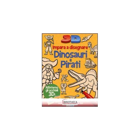 IMPARA A DISEGNARE DINOSAURI E PIRATI 3D. EDIZ. ILLU