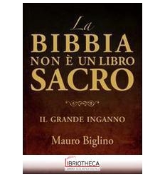 BIBBIA NON È UN LIBRO SACRO. IL GRANDE INGANNO (LA)