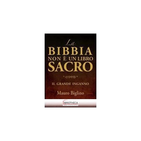 BIBBIA NON È UN LIBRO SACRO. IL GRANDE INGANNO (LA)