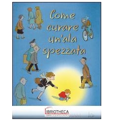 COME CURARE UN'ALA SPEZZATA. EDIZ. ILLUS