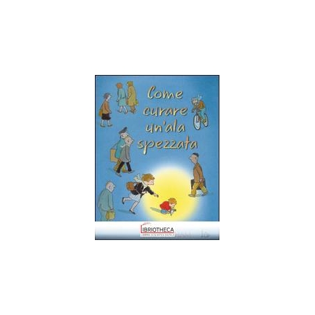 COME CURARE UN'ALA SPEZZATA. EDIZ. ILLUS