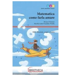 MATEMATICA COME FARLA AMARE. MITI ILLUSIONI SOGNI E