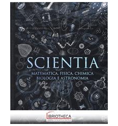 SCIENTIA. MATEMATICA FISICA CHIMICA BIOLOGIA E ASTRO