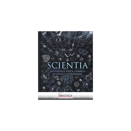 SCIENTIA. MATEMATICA FISICA CHIMICA BIOLOGIA E ASTRO