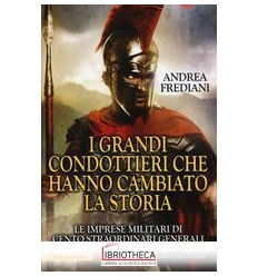 I GRANDI CONDOTTIERI CHE HANNO CAMBIATO LA STORIA