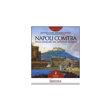 NAPOLI COM'ERA NELLE GOUACHES DEL SETTE E OTTOCENTO