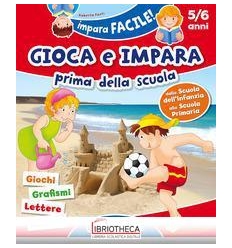 GIOCA E IMPARA PRIMA DELLA SCUOLA - 5/6 ANNI