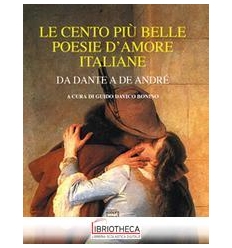 CENTO PIÙ BELLE POESIE D'AMORE ITALIANE. DA DANTE A