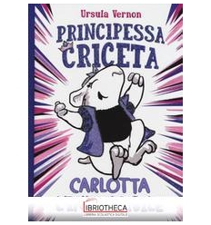 PRINCIPESSA CRICETA. CARLOTTA L'INVINCIB