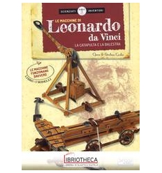 LE MACCHINE DI LEONARDO DA VINCI. CATAPULTA E BALEST