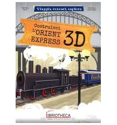 VIAGGIA,CONOSCI,ESPLORA. COSTRUISCI L'ORIENT EXPRESS