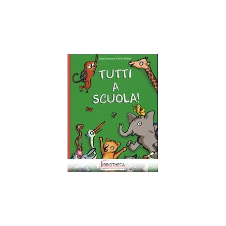 TUTTI A SCUOLA! EDIZ. ILLUSTRATA