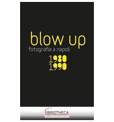 BLOW UP. LA FOTOGRAFIA A NAPOLI 1980-1990. EDIZ. ILL