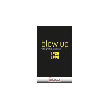 BLOW UP. LA FOTOGRAFIA A NAPOLI 1980-1990. EDIZ. ILL