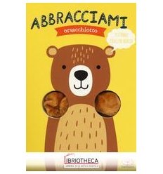 ABBRACCIAMI ORSACCHIOTTO. EDIZ. A COLORI