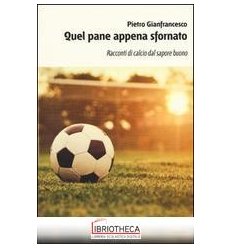 QUEL PANE APPENA SFORNATO. RACCONTI DI CALCIO DAL SA