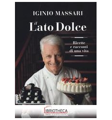 IL LATO DOLCE. RICETTE E RACCONTI DELLA MIA VITA