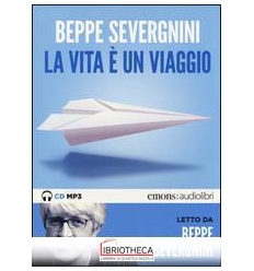 VITA È UN VIAGGIO LETTO DA BEPPE SEVERGNINI. AUDIOLI