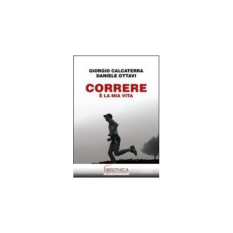 CORRERE E' LA MIA VITA - AUTOBIOGRAFIA DI UN ULTRAMA