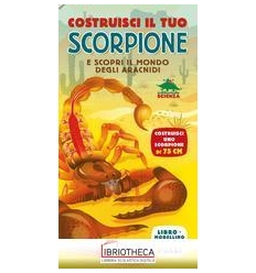 COSTRUISCI IL TUO SCORPIONE E SCOPRI IL MONDO DEGLI