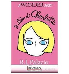 LIBRO DI CHARLOTTE. A WONDER STORY (IL)