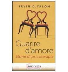 GUARIRE D'AMORE. STORIE DI PSICOTERAPIA