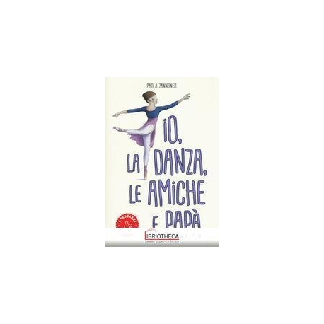 IO, LA DANZA, LE AMICHE E PAPÀ