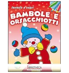 FANTASIE A COLORI - BAMBOLE E ORSACCHIOT