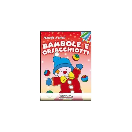 FANTASIE A COLORI - BAMBOLE E ORSACCHIOT