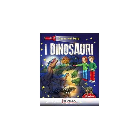 DINOSAURI. CERCA NEL BUIO. ILLUMINA E SCOPRI! CON GA