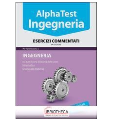 ALPHA TEST. INGEGNERIA. ESERCIZI COMMENTATI