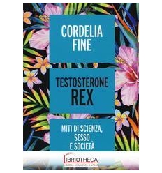 TESTOSTERONE REX. MITI DI SESSO SCIENZA E SOCIETÀ