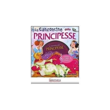 CANZONCINE DELLE PRINCIPESSE. LEGGI E CANTA CON NOI.