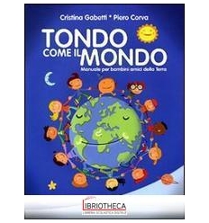 TONDO COME IL MONDO. MANUALE PER BAMBINI AMICI DELLA