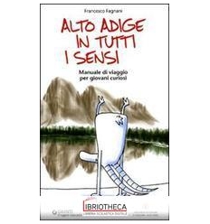 ALTO ADIGE IN TUTTI I SENSI. MANUALE DI VIAGGIO PER