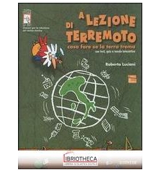 A LEZIONE DI TERREMOTO. COSA FARE SE LA TERRA TREMA