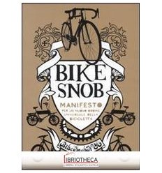 BIKE SNOB. MANIFESTO PER UN NUOVO ORDINE UNIVERSALE