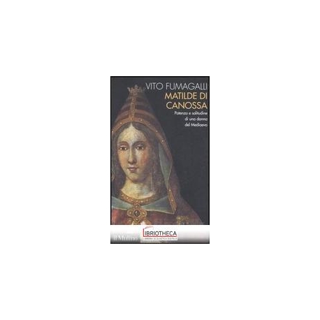 MATILDE DI CANOSSA. POTENZA E SOLITUDINE DI UNA DONN