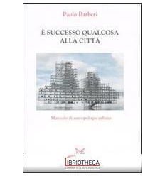 È SUCCESSO QUALCOSA ALLA CITTÀ. MANUALE DI ANTROPOLO