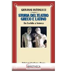 STORIA DEL TEATRO GRECO E LATINO. DA ESCHILO A SENEC