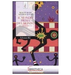 MONDO PRIMA DEL MONDO. MITI DELLE ORIGINI (IL)