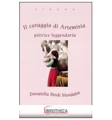 CORAGGIO DI ARTEMISIA. PITTRICE LEGGENDARIA (IL)