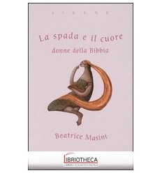 SPADA E IL CUORE. DONNE DELLA BIBBIA (LA)