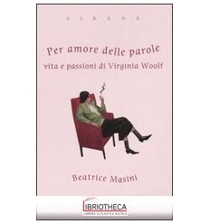 PER AMORE DELLE PAROLE. VITA E PASSIONI DI VIRGINIA