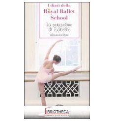 I DIARI DELLA ROYAL BALLET SCHOOL - LA PERFEZIONE DI