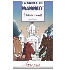 LA SCUOLA DEI MAMMUT - PERICOLO UMANI!