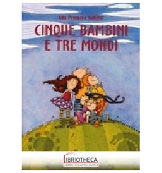 CINQUE BAMBINI E TRE MONDI