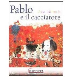 PABLO E IL CACCIATORE. EDIZ. ILLUSTRATA