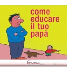 COME EDUCARE IL TUO PAPÀ